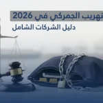 عقوبات التهريب الجمركي في 2026: دليل الشركات الشامل