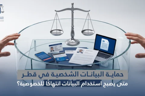 حماية البيانات الشخصية في قطر: متى يصبح استخدام البيانات انتهاكًا للخصوصية؟