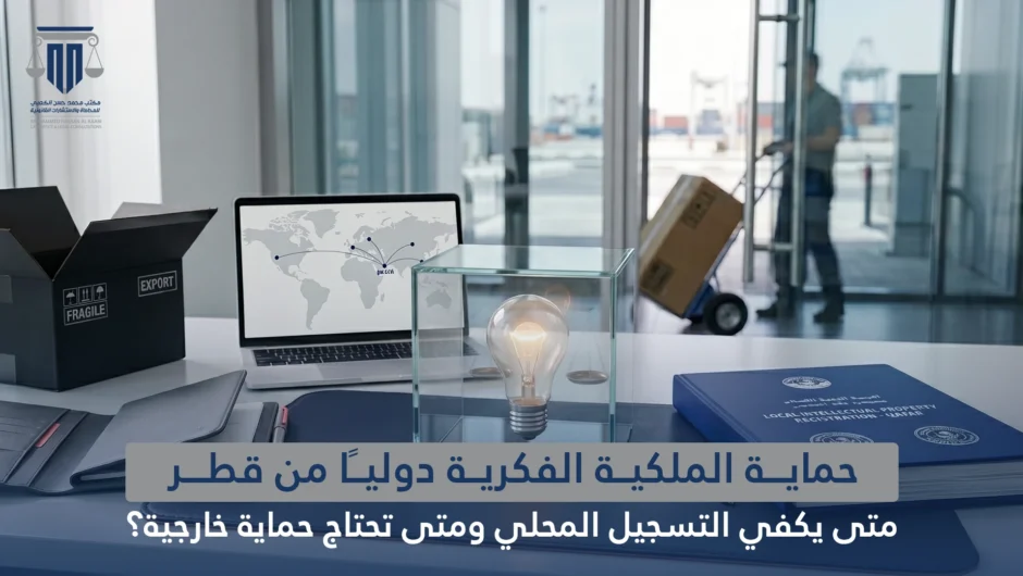 حماية الملكية الفكرية دوليًا من قطر: متى يكفي التسجيل المحلي ومتى تحتاج حماية خارجية؟