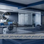 كاميرات المراقبة في الشركات في قطر: متى يصبح استخدامها مخالفًا للقانون؟